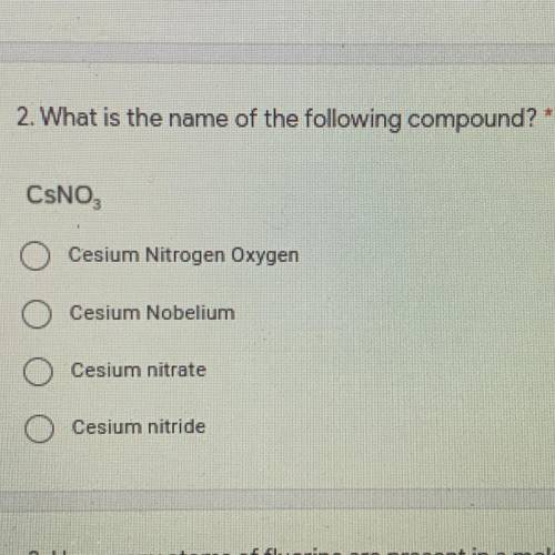 2. What is the name of the following compound? *

CsNO3,
-Cesium Nitrogen Oxygen
-Cesium Nobelium