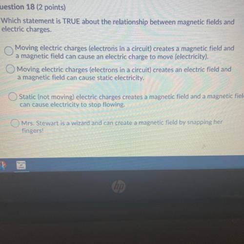 Question 18 (2 points)

Which statement is TRUE about the relationship between magnetic fields and