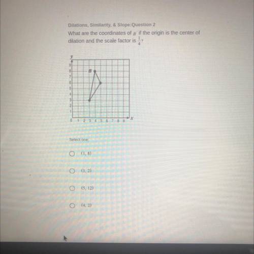 Dilations, Similarity & Slope: Question 2

What are the coordinates of if the origin is the ce