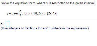 Solve the equation for​ x, where x is restricted to the given interval.