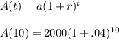 A(t) = a(1+r)^t\\\\A(10) = 2000( 1+ .04)^{10}\\\\