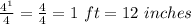\frac{4^1}{4} =\frac{4}{4} =1 ~ft=12~inches