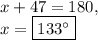 x+47=180,\\x=\boxed{133^{\circ}}