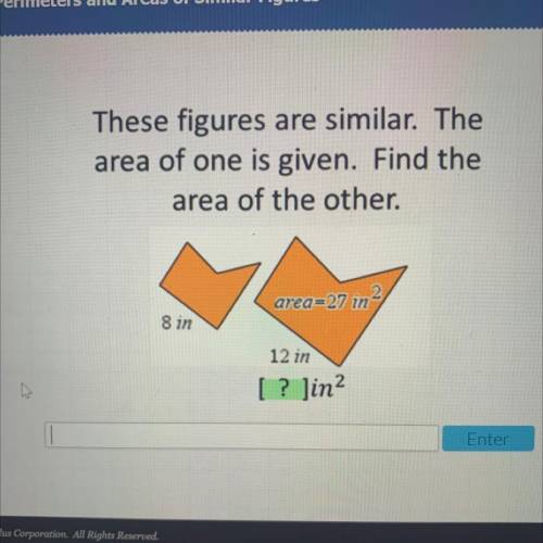 HELP ASAP

These figures are similar. The
area of one is given. Find the
area of the other.
a