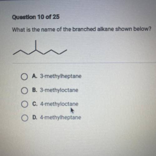 What is the name of the branched alkane shown below?

A. 3-methylheptane
O B. 3-methyloctane
C. 4-