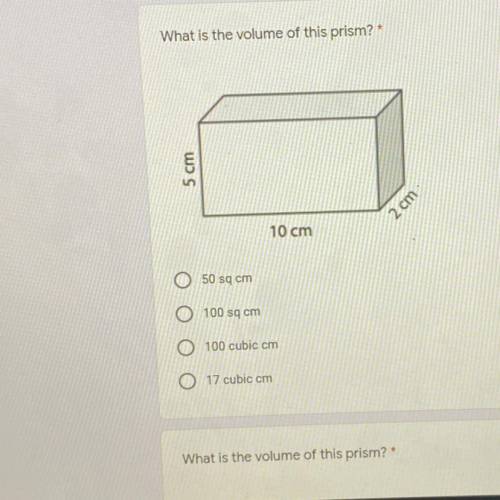 What is the volume of this prism?

5 points
5 cm
2 cm
10 cm
O 50 sq cm
O 100 sq cm
O 100 cubic cm