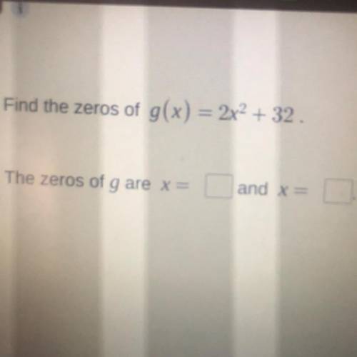 Find the zeros of g(x) = 2x² + 32.
The zeros of g are x =
and x =