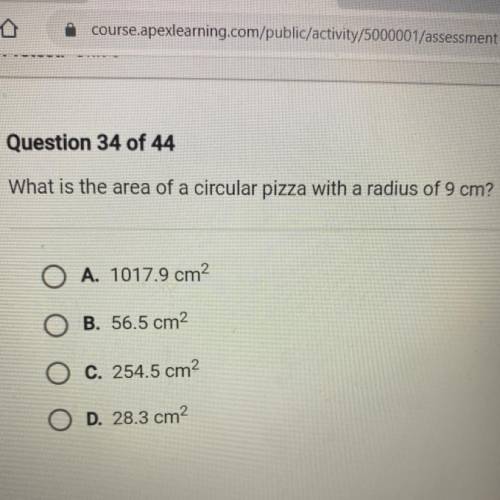 What is the area of a circular pizza with a radius of 9 cm?

O A. 1017.9 cm?
O B. 56.5 cm2
O C. 25