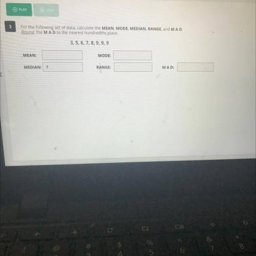 3

For the following set of data, calculate the MEAN, MODE, MEDIAN, RANGE, and MAD.
Round the MAD