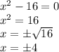 \large{ {x}^{2}  - 16 = 0} \\  \large{ {x}^{2}  = 16} \\  \large{x =  \pm  \sqrt{16} }   \\  \large{x =  \pm 4}