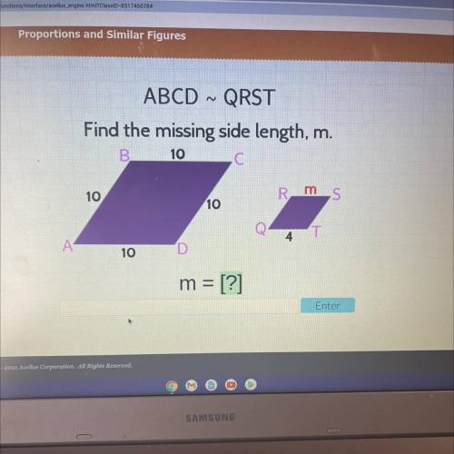 ABCD ~ QRST

Find the missing side length, m.
B 10
.C С
10
Rms
10
4
T
A А
10
m = [?]