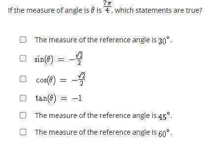 If the measure of angle is θ is 7pi/4 , which statements are true?