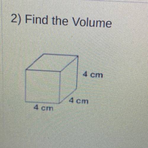 2) Find the Volume
The volume is
cubic centimeters.
4 cm
4 cm
4 cm