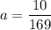 \displaystyle a=\frac{10}{169}