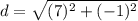 \displaystyle d = \sqrt{(7)^2+(-1)^2}