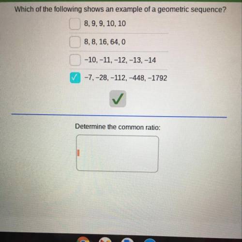Which of the following shows an example of a geometric sequence?

Help ASAP 
8, 8, 16, 64,0
-10, -
