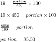 19 = \frac{portion}{450} \times 100\\\\19 \times 450 = portion \times 100\\\\\frac{8550}{100} = portion \\\\portion = 85.50