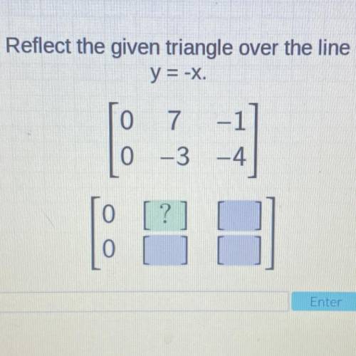 Reflect the given triangle over the line
y = -X.
0
7
-3
-1
-4.
0