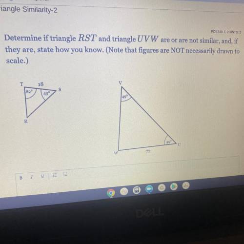Determine if triangle RST and triangle UVW are or are not similar, and, if

they are, state how yo