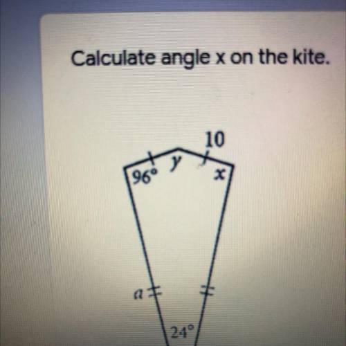 Calculate angle x on the kite.

10
966
X
24°
O x = 100
O x = 96
X = 120
O x = 24