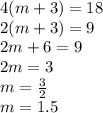 4(m + 3) = 18 \\ 2(m + 3) = 9 \\ 2m + 6 = 9 \\ 2m = 3 \\ m =  \frac{3}{2}  \\ m = 1.5