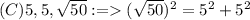 (C) 5, 5 , \sqrt{50} := (\sqrt{50})^2 = 5^2 +5^2\\