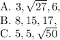\text{A. }3, \sqrt{27}, 6,\\\text{B. }8, 15, 17,\\\text{C. }5, 5, \sqrt{50}