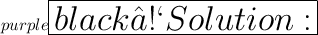 \huge\color{purple}\boxed{\colorbox{black}{♡Solution:}}