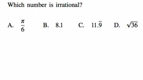 Which number is irrational?

A. 
B. 8.1
C. Recurring decimal 11.9
D.