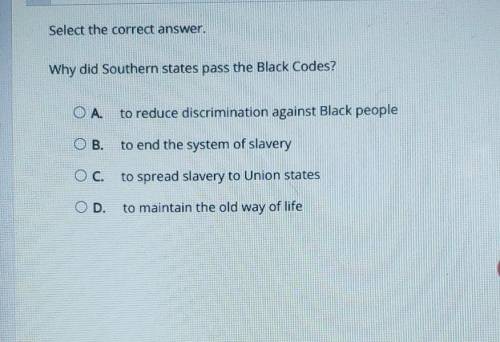Why did Southern states pass the Black Codes? A. to reduce discrimination against Black people В. t
