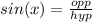 sin(x) = \frac{opp}{hyp}