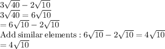 3\sqrt{40}-2\sqrt{10}\\3\sqrt{40}=6\sqrt{10}\\=6\sqrt{10}-2\sqrt{10}\\\mathrm{Add\:similar\:elements:}\:6\sqrt{10}-2\sqrt{10}=4\sqrt{10}\\=4\sqrt{10}