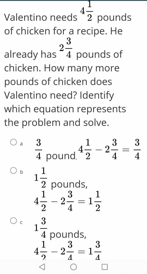 Valentino needs 4 1/2 pounds of chicken for a recipe. He already has

2 3/4 pounds of chicken. How