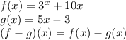 f(x) = 3^x + 10 x\\g(x) = 5x -3 \\(f-g)(x) = f(x) - g(x)\\