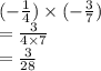 ( -  \frac{1}{4} ) \times ( -  \frac{3}{7} ) \\  =  \frac{3}{4 \times 7}  \\  =  \frac{3}{28}