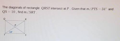 The diagonals of rhombus QRST intersect at P. Given that m<PTS=34, QS=10

find m<SRTRT=RP=​