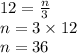 12 =  \frac{n}{3}  \\ n = 3 \times 12 \\ n = 36