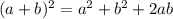 (a + b)^2 = a^2 + b^2 + 2ab