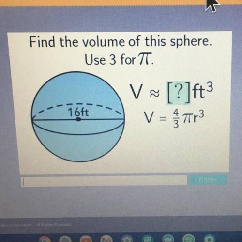 Find the volume of this sphere.
Use 3 for TT.
V
V [?]ft3
V = Tr3
16ft
