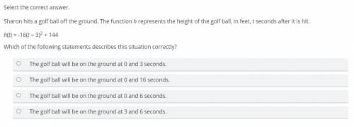 Sharon hits a golf ball off the ground. The function h represents the height of the golf ball, in f