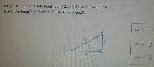 A right triangle has side lengths 5, 12, and 13 as shown below. Use these lengths to find tan B, si