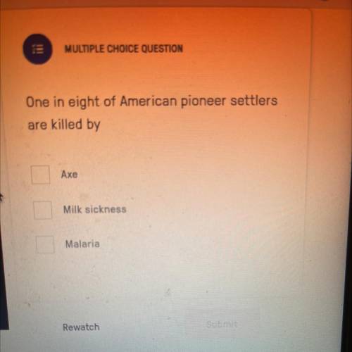 MULTIPLE CHOICE QUESTION

One in eight of American pioneer settlers
are killed by
Axe
Milk sicknes