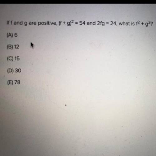 If f and g are positive, (f+g)^2=54 and 2fg = 24, what is f^2+g^2?