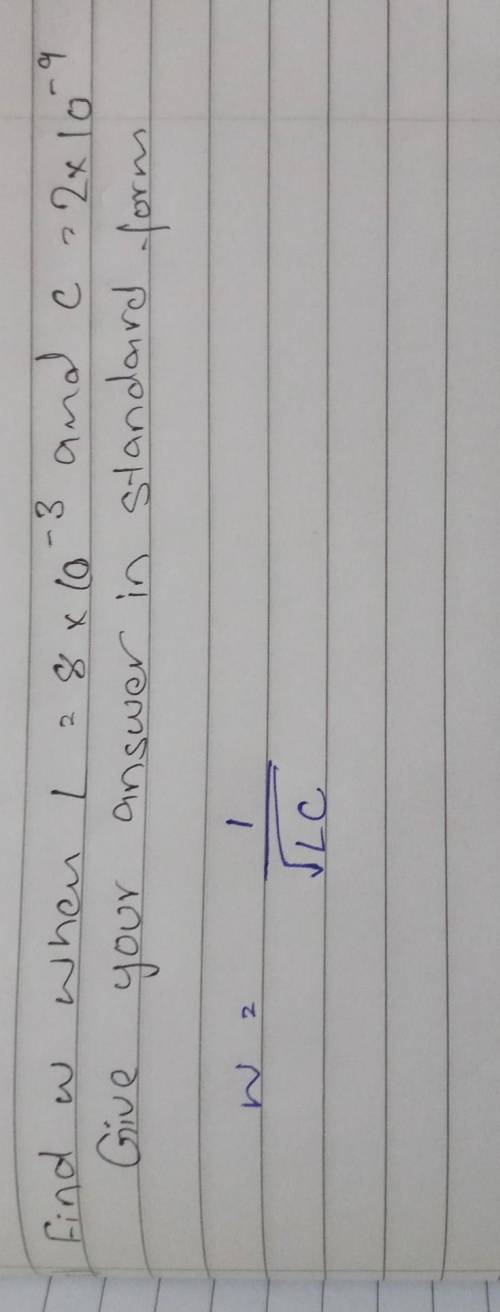 Find w when L= 8×10³ and C = 2×10⁹give you answer in standard form

power are negative please help