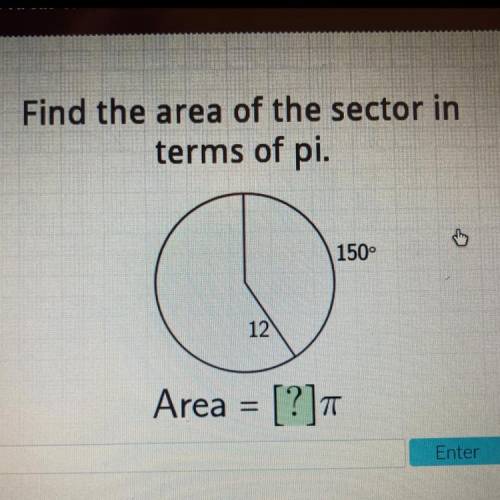 Find the area of the sector in
terms of pi.
150°
12
Area = [?]π
Enter
