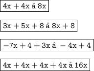 { \boxed{ \tt{4x + 4x \: → \: 8x}}} \\  \\ { \boxed{ \tt{3x + 5x + 8 \:→ \: 8x + 8 }}} \\  \\ { \boxed{ \tt{ - 7x + 4 + 3x \: → \:  - 4x + 4}}} \\  \\ { \boxed{ \tt{4x + 4x + 4x + 4x \: → \: 16x}}}