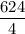 \displaystyle \displaystyle \frac{624}{4}