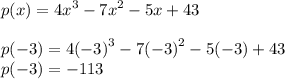 p(x) =  {4x}^{3}  -  {7x}^{2}  - 5x + 43 \\  \\ p( - 3) =  {4( - 3)}^{3}  -  {7( - 3)}^{2}  - 5( - 3) + 43 \\ p( - 3) =  - 113