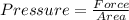 Pressure = \frac{Force}{Area }