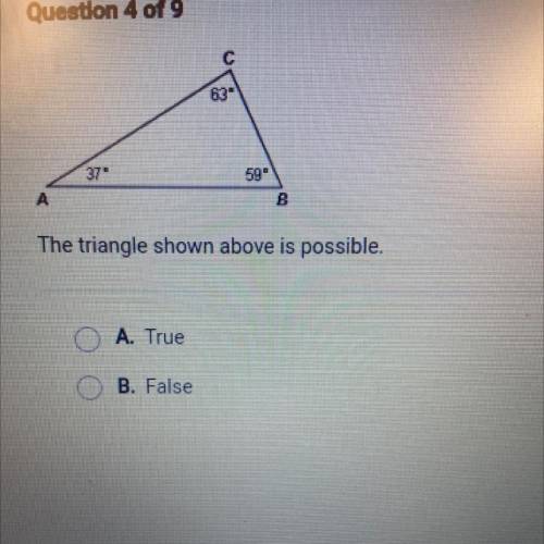 C 63
A 37
B 59
The triangle shown above is possible.
A. True
B. False